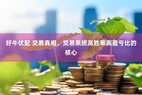 好牛优配 交易真相，交易系统高胜率高盈亏比的核心