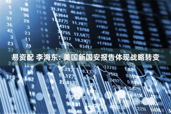易资配 李海东: 美国新国安报告体现战略转变