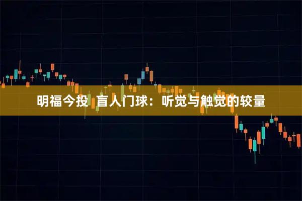 明福今投  盲人门球：听觉与触觉的较量
